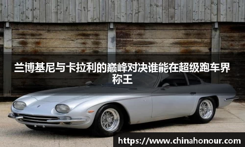 兰博基尼与卡拉利的巅峰对决谁能在超级跑车界称王